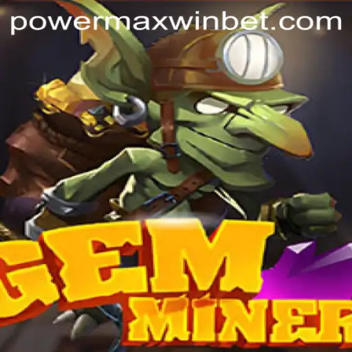 GemMiner: Exploring the Exciting World of PowerMaxWin